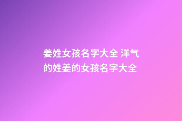 姜姓女孩名字大全 洋气的姓姜的女孩名字大全